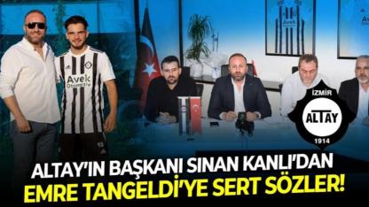 Altay’ın Başkanı Sinan Kanlı’dan Emre Tangeldi’ye sert sözler!