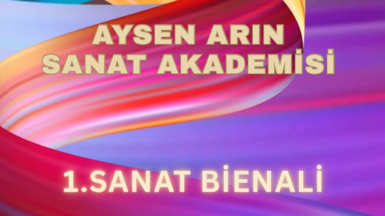 AYSEN ARIN SANAT AKADEMİSİ 1. SANAT BİENALİ