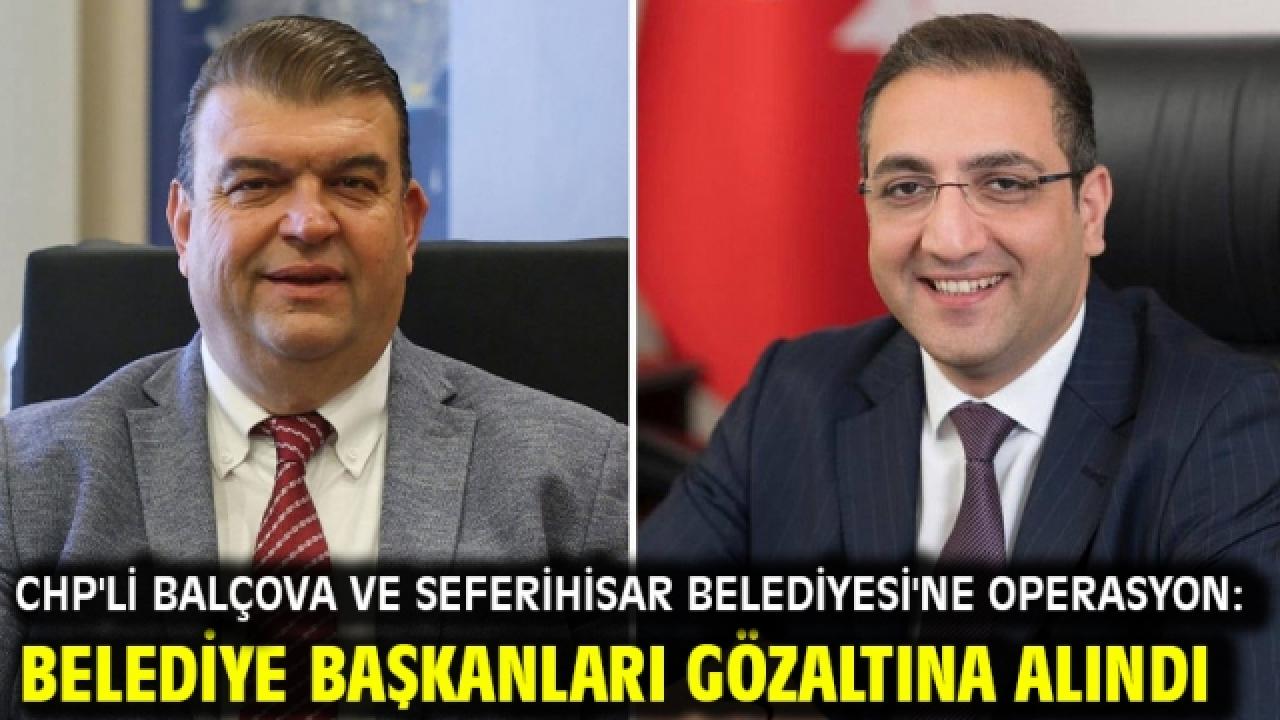 CHP'li Balçova ve Seferihisar Belediyesi'ne operasyon: Belediye başkanları gözaltına alındı