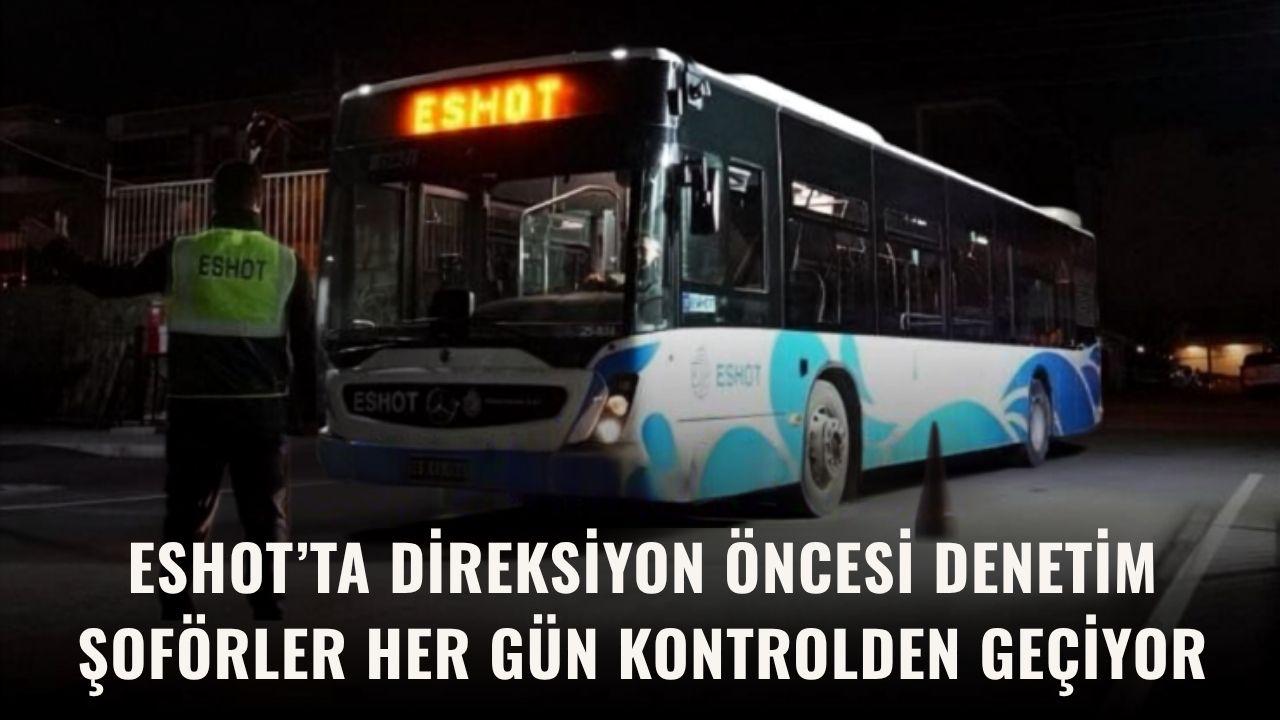ESHOT’ta Şoförlere Sıkı Denetim