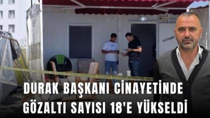 Durak Başkanı Cinayetinde Operasyon Genişliyor: Gözaltı Sayısı 18'e Çıktı